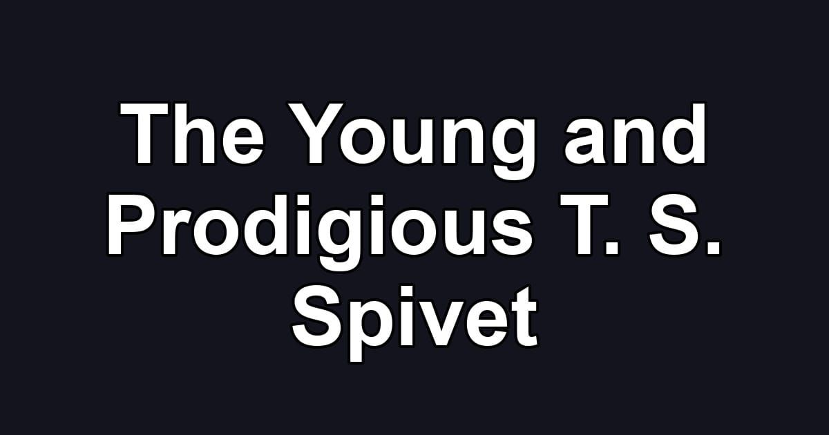 The Young and Prodigious T. S. Spivet