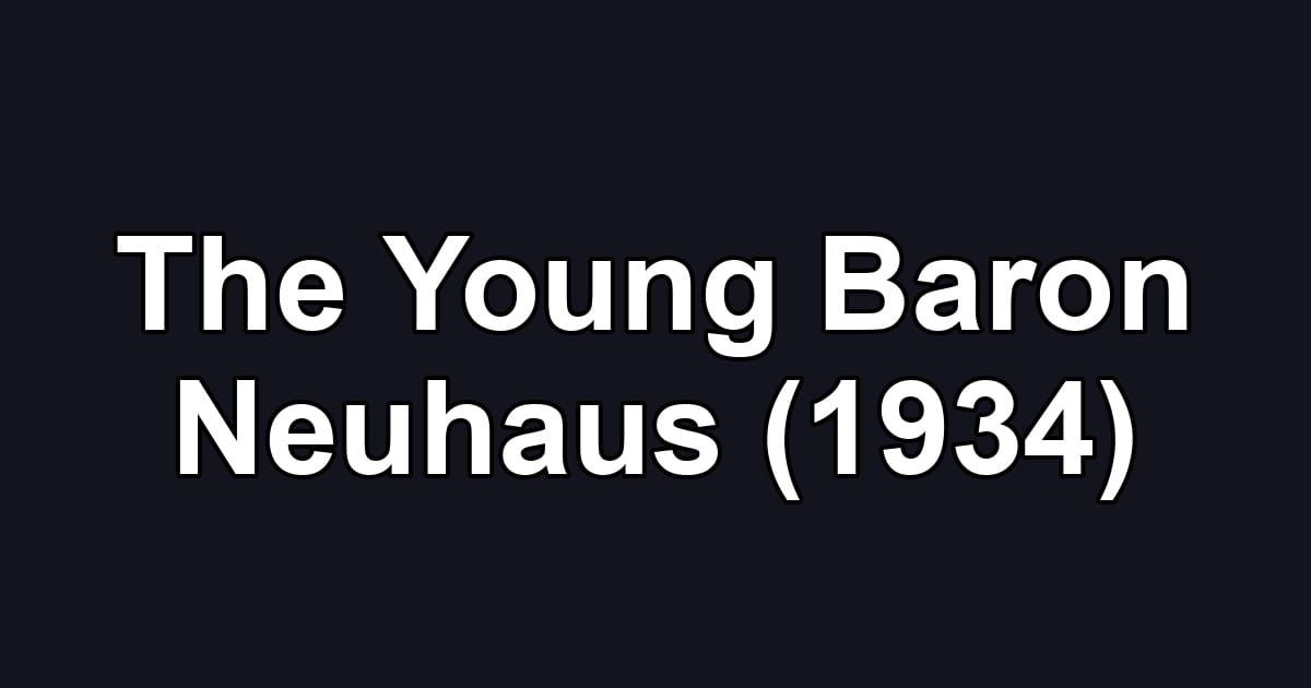 The Young Baron Neuhaus (1934)
