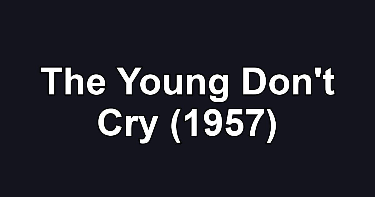 The Young Don't Cry (1957)