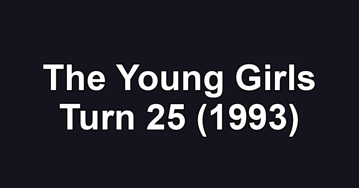 The Young Girls Turn 25 (1993)
