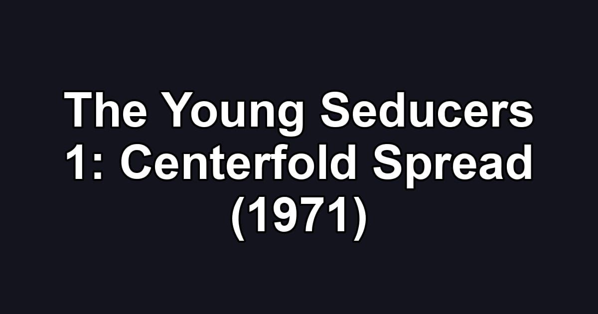 The Young Seducers 1: Centerfold Spread (1971)