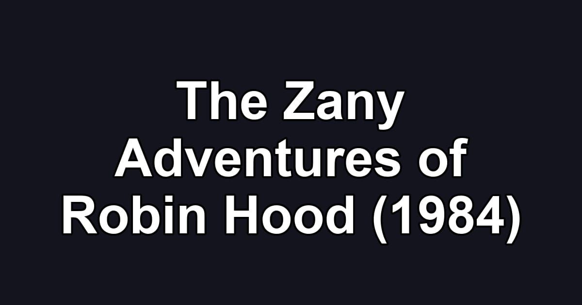 The Zany Adventures of Robin Hood (1984)