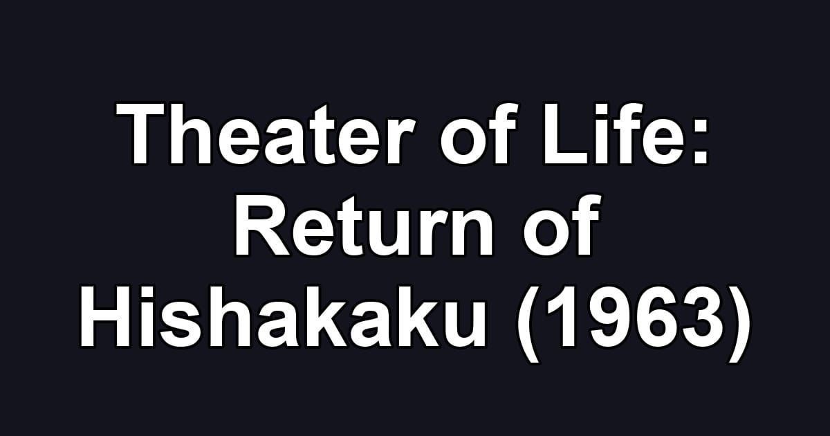 Theater of Life: Return of Hishakaku (1963)
