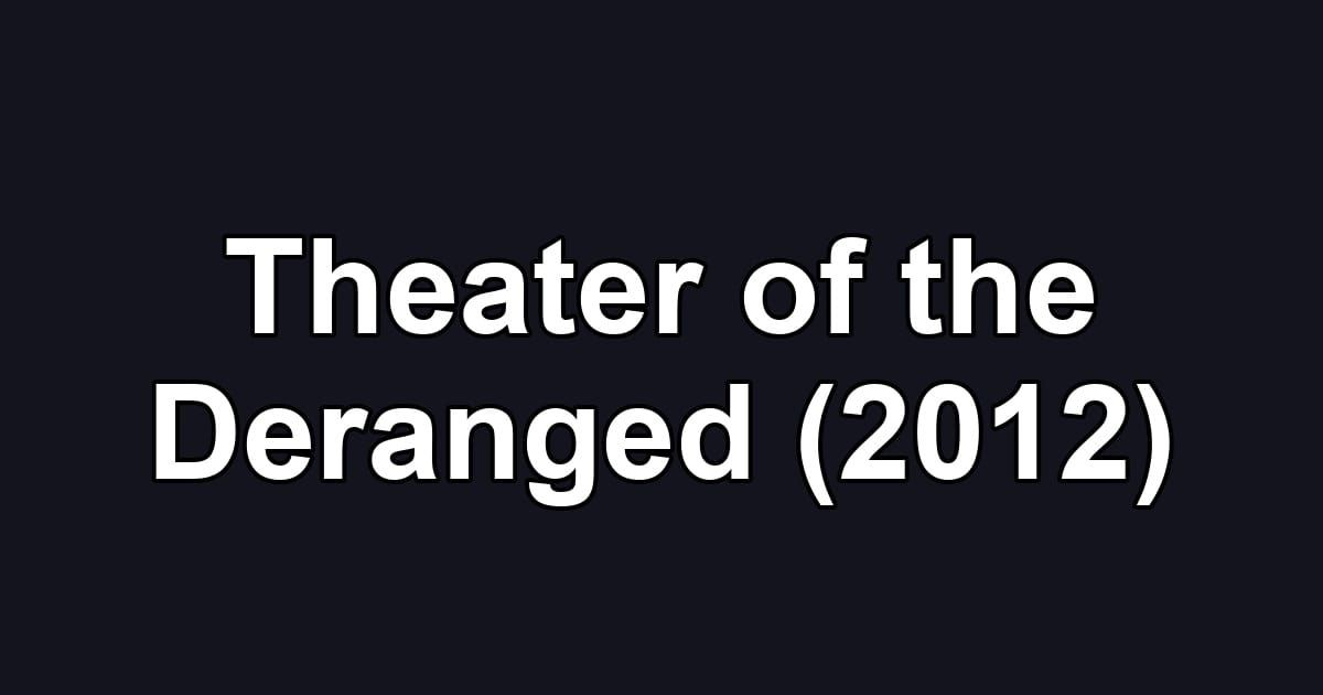 Theater of the Deranged (2012)