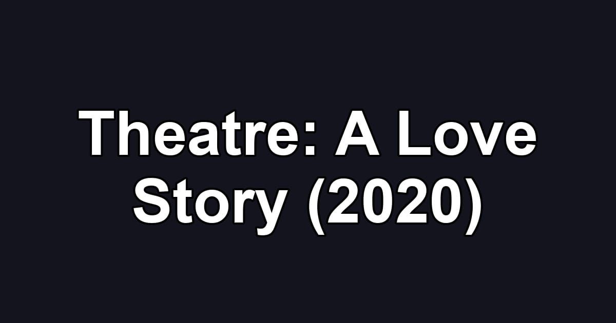 Theatre: A Love Story (2020)