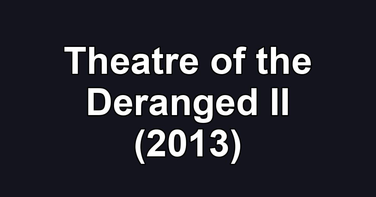 Theatre of the Deranged II (2013)