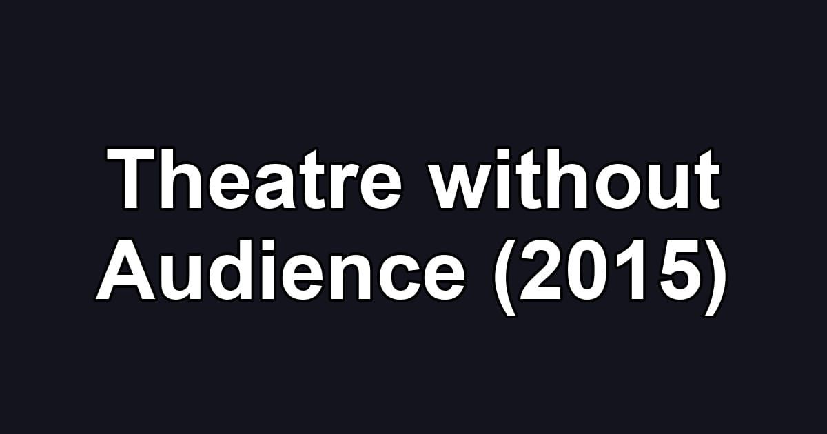 Theatre without Audience (2015)