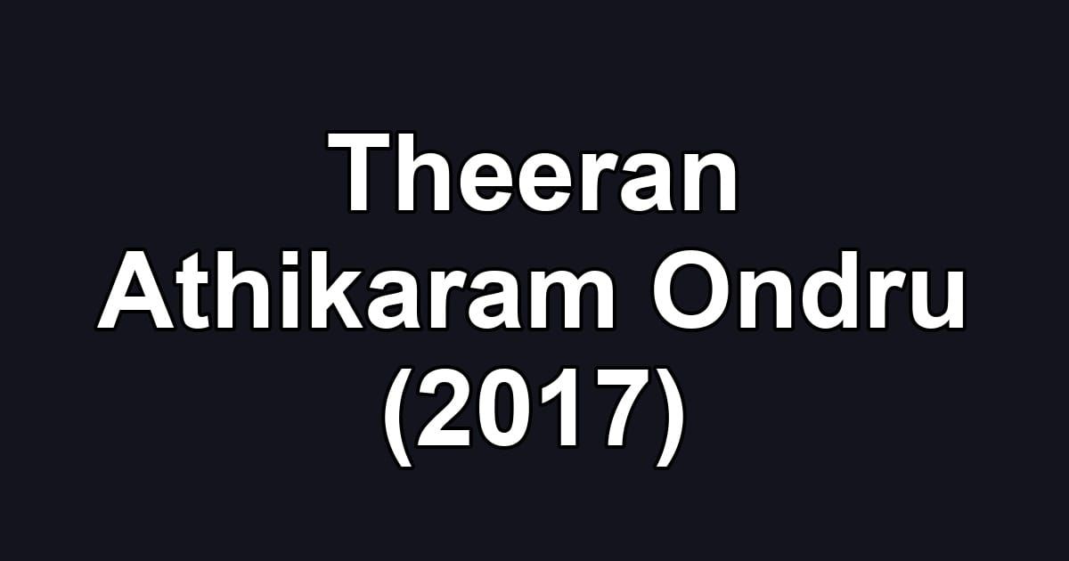 Theeran Athikaram Ondru (2017)