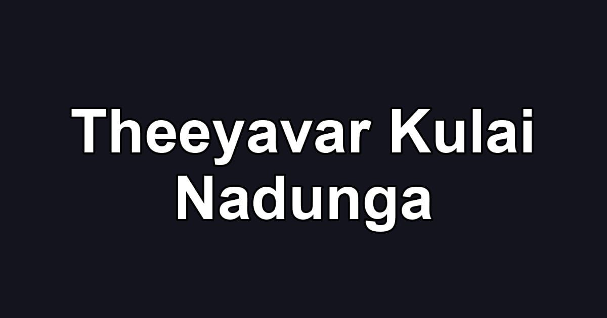 Theeyavar Kulai Nadunga