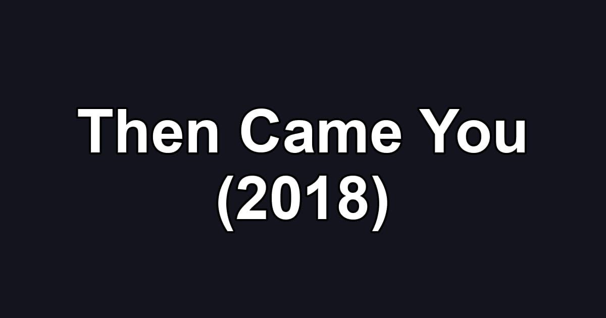 Then Came You (2018)
