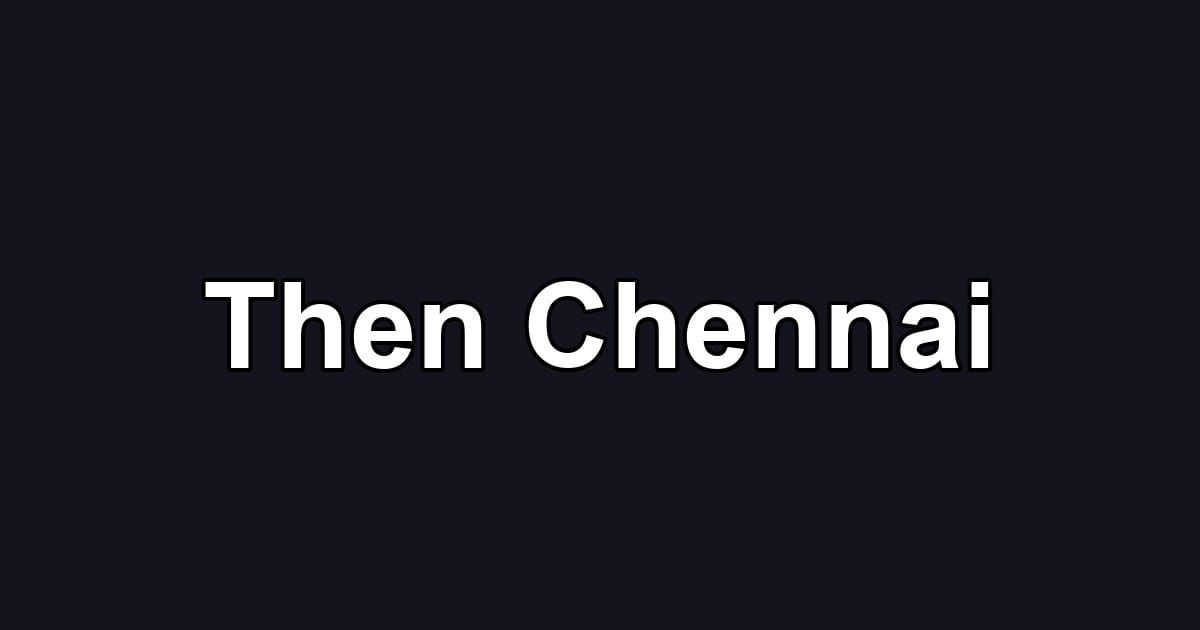Then Chennai