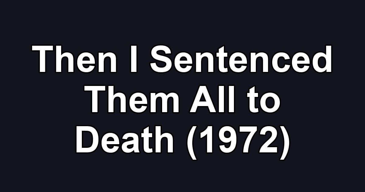 Then I Sentenced Them All to Death (1972)