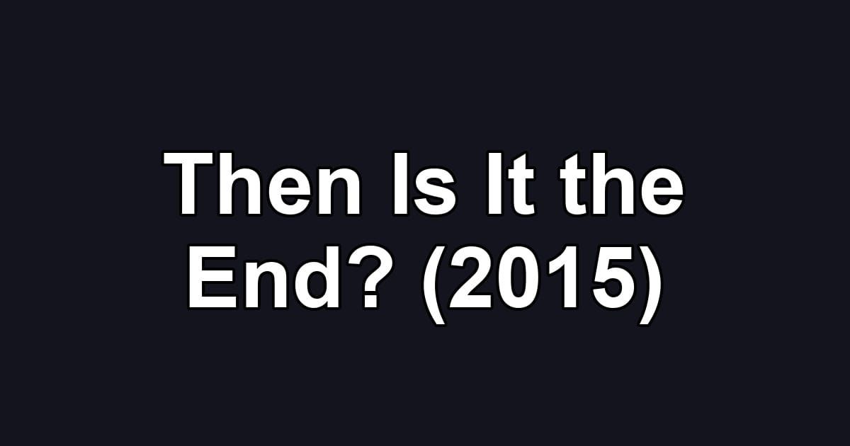 Then Is It the End? (2015)