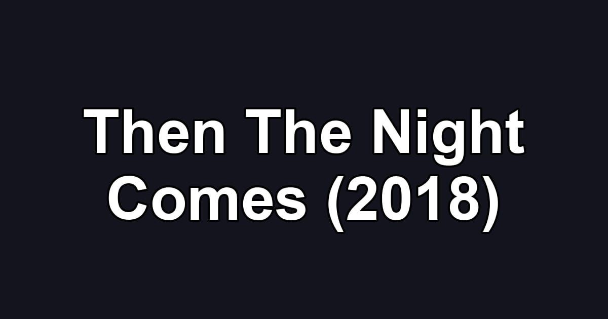 Then The Night Comes (2018)