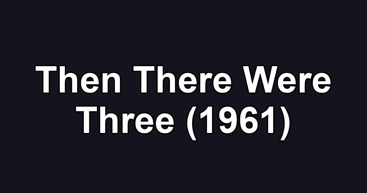 Then There Were Three (1961)