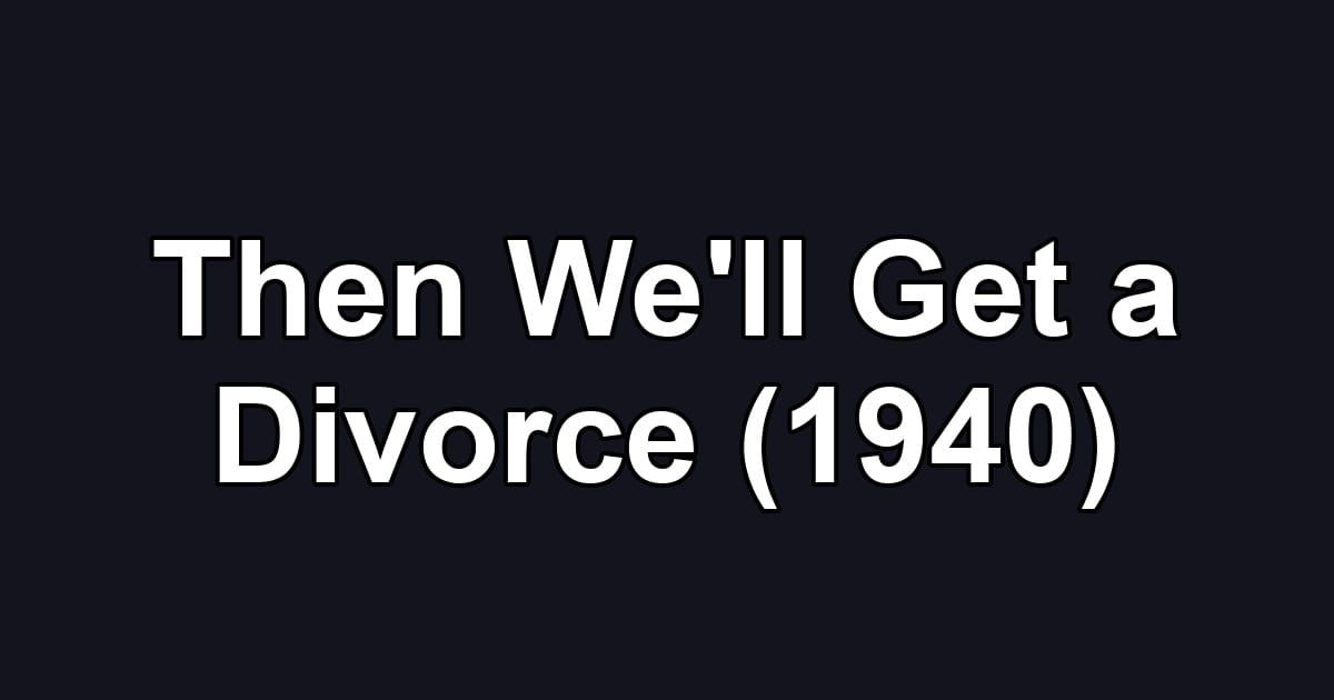 Then We'll Get a Divorce (1940)