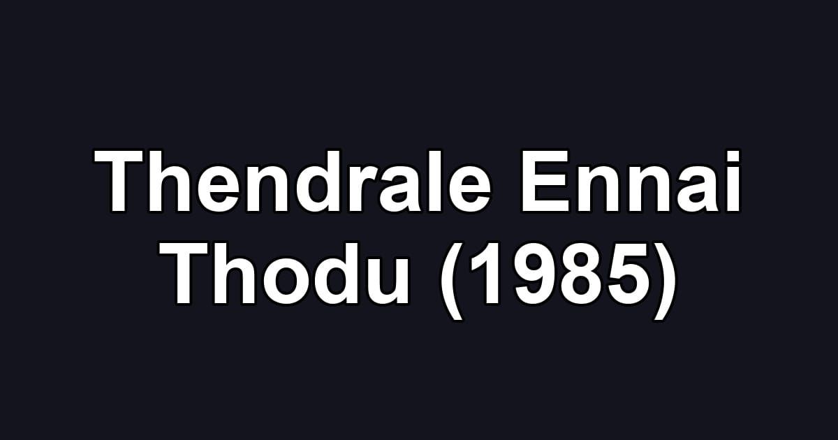 Thendrale Ennai Thodu (1985)