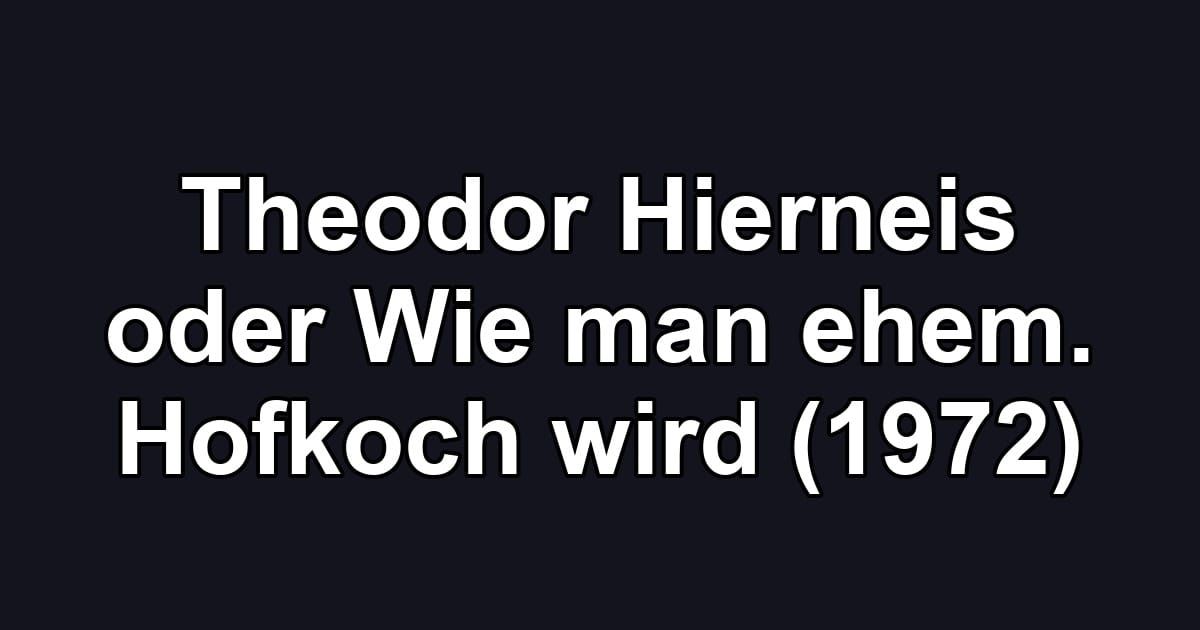 Theodor Hierneis oder Wie man ehem. Hofkoch wird (1972)