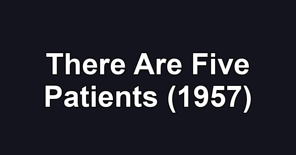 There Are Five Patients (1957)