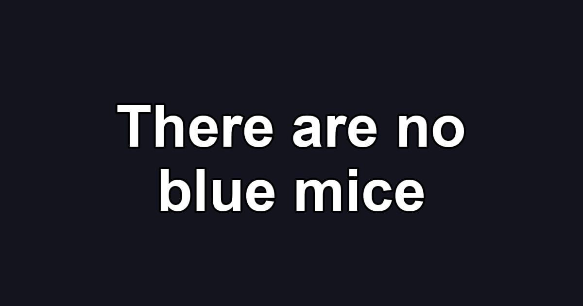 There are no blue mice