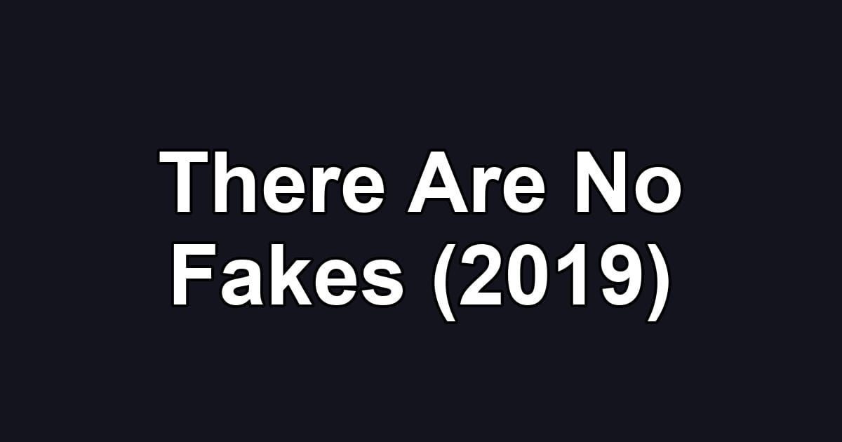 There Are No Fakes (2019)
