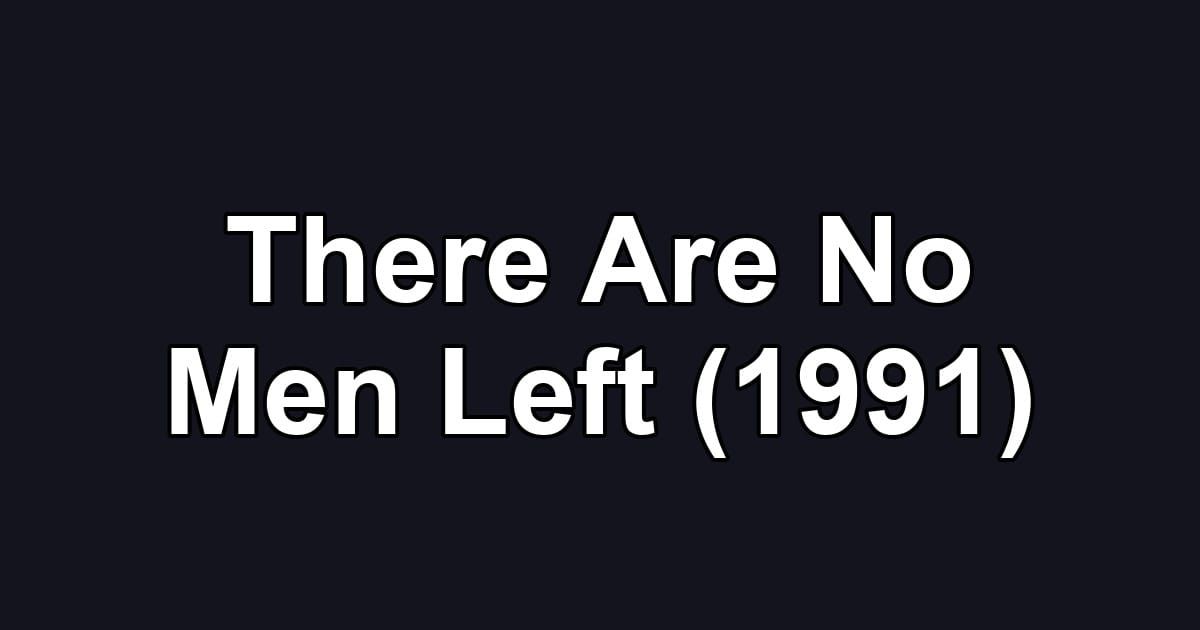 There Are No Men Left (1991)