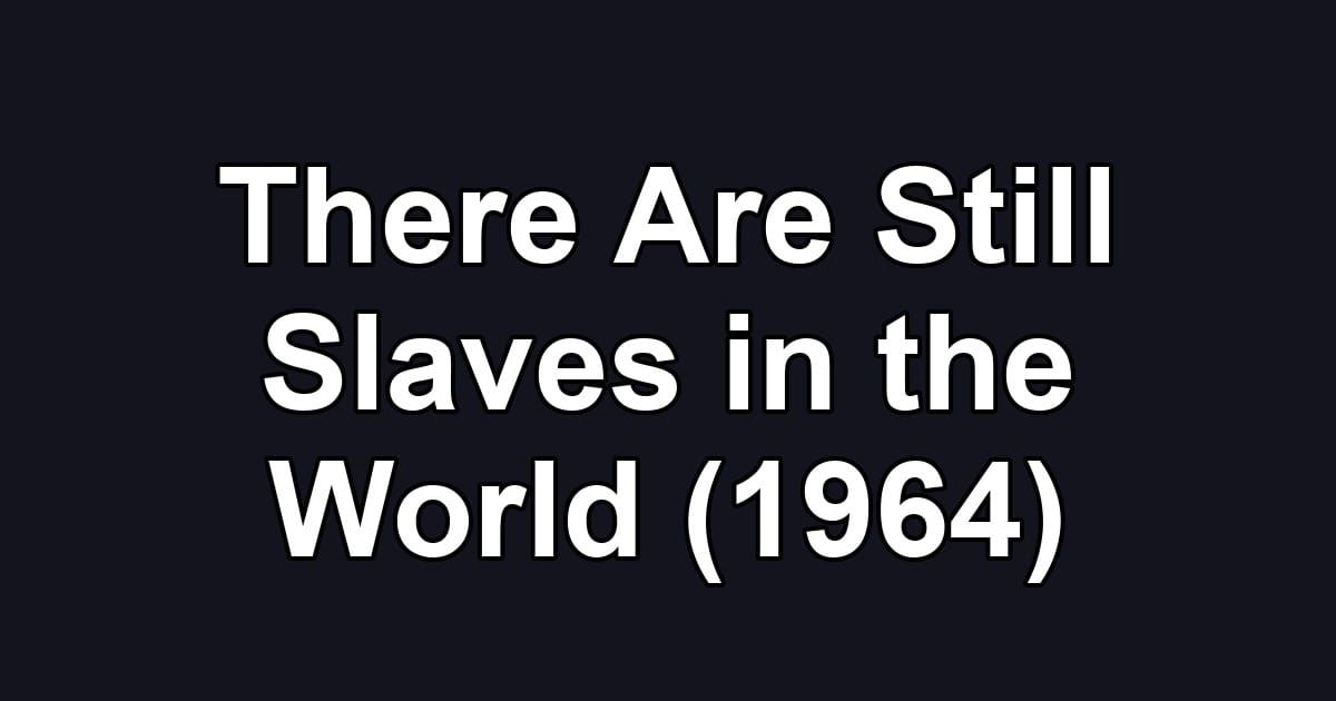 There Are Still Slaves in the World (1964)