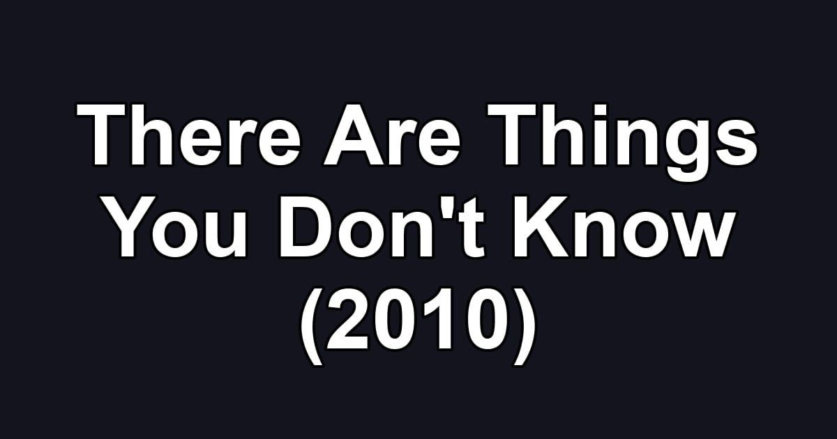 There Are Things You Don't Know (2010)