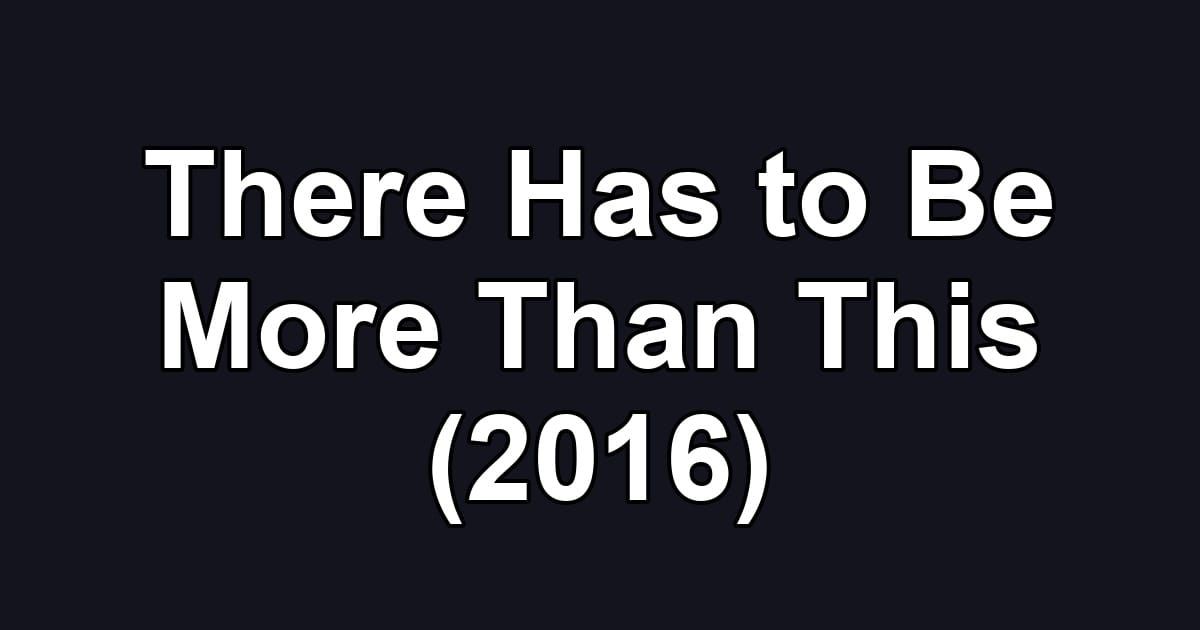 There Has to Be More Than This (2016)