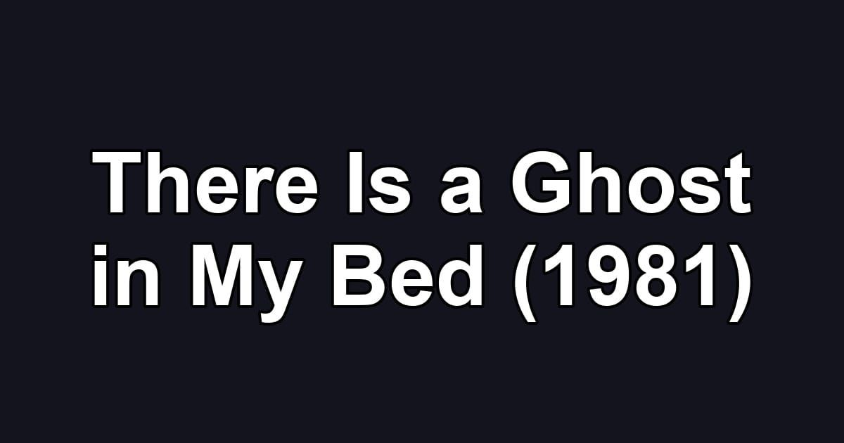 There Is a Ghost in My Bed (1981)