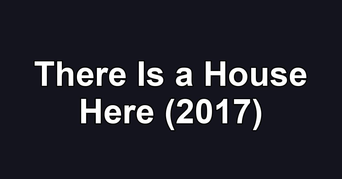 There Is a House Here (2017)
