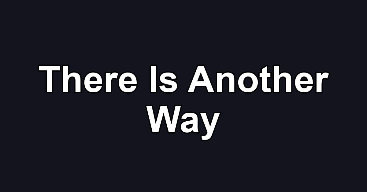 There Is Another Way