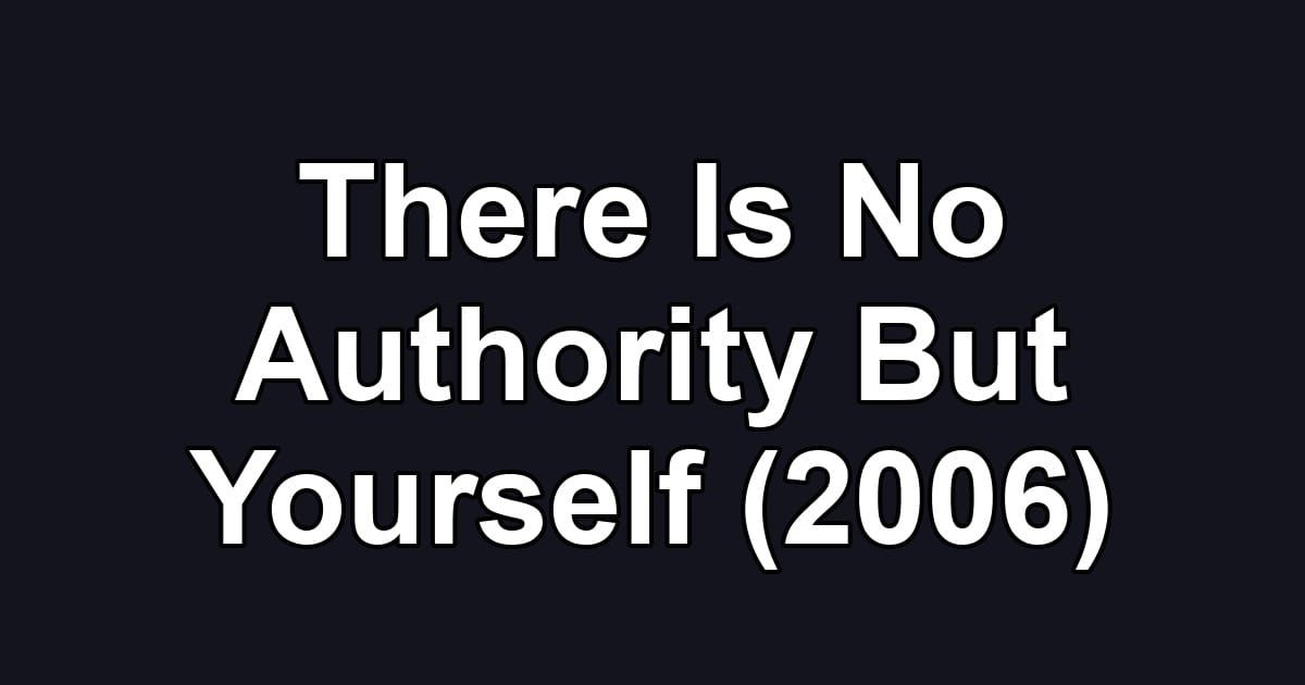 There Is No Authority But Yourself (2006)
