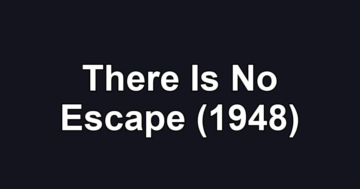 There Is No Escape (1948)