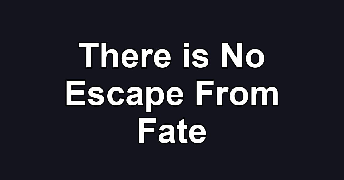 There is No Escape From Fate