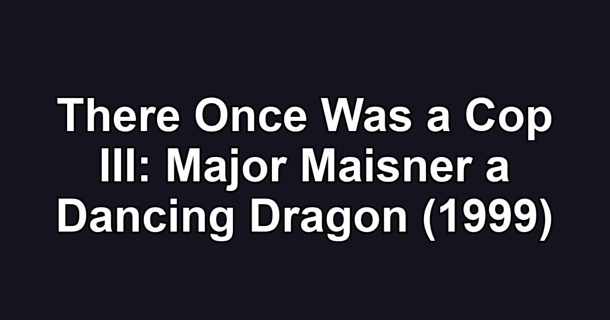 There Once Was a Cop III: Major Maisner a Dancing Dragon (1999)
