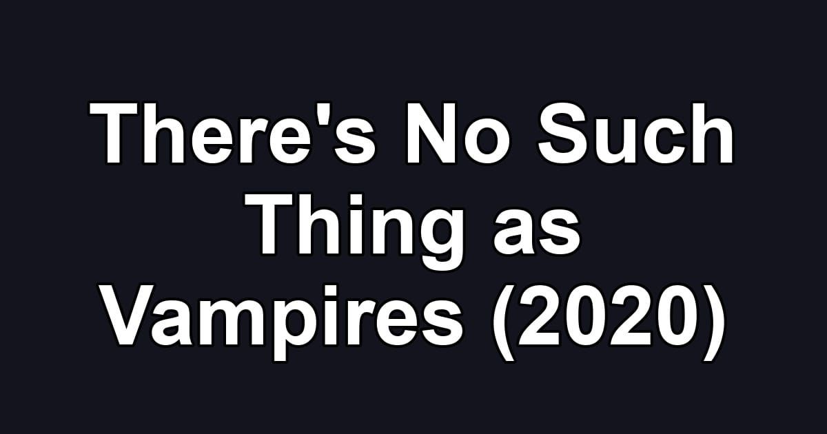 There's No Such Thing as Vampires (2020)