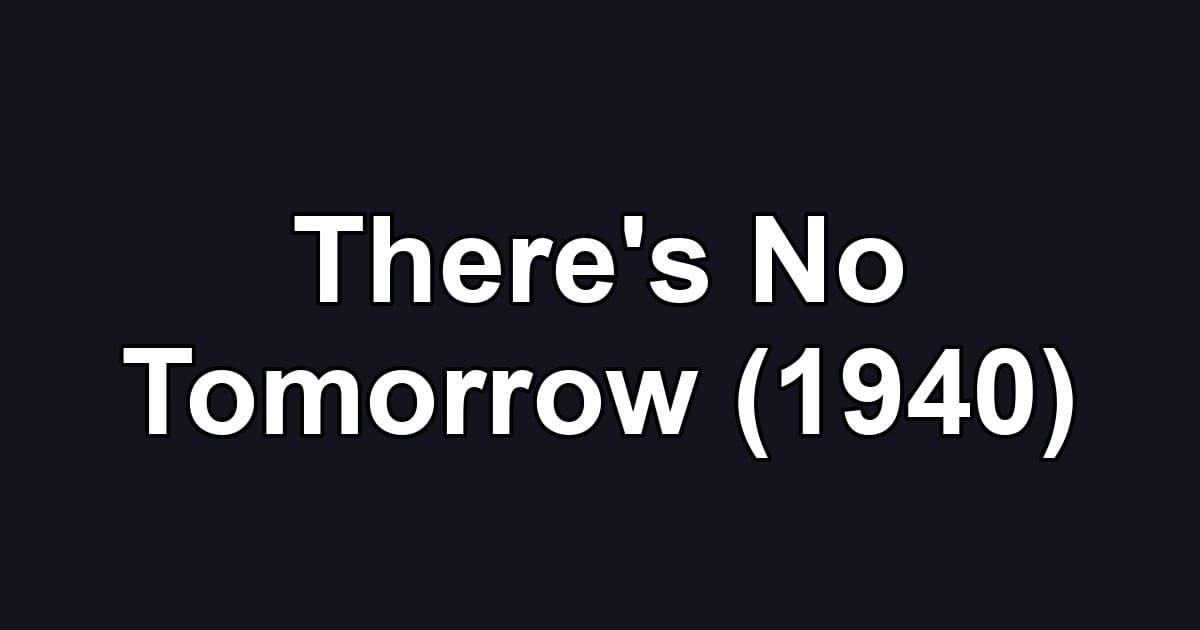 There's No Tomorrow (1940)