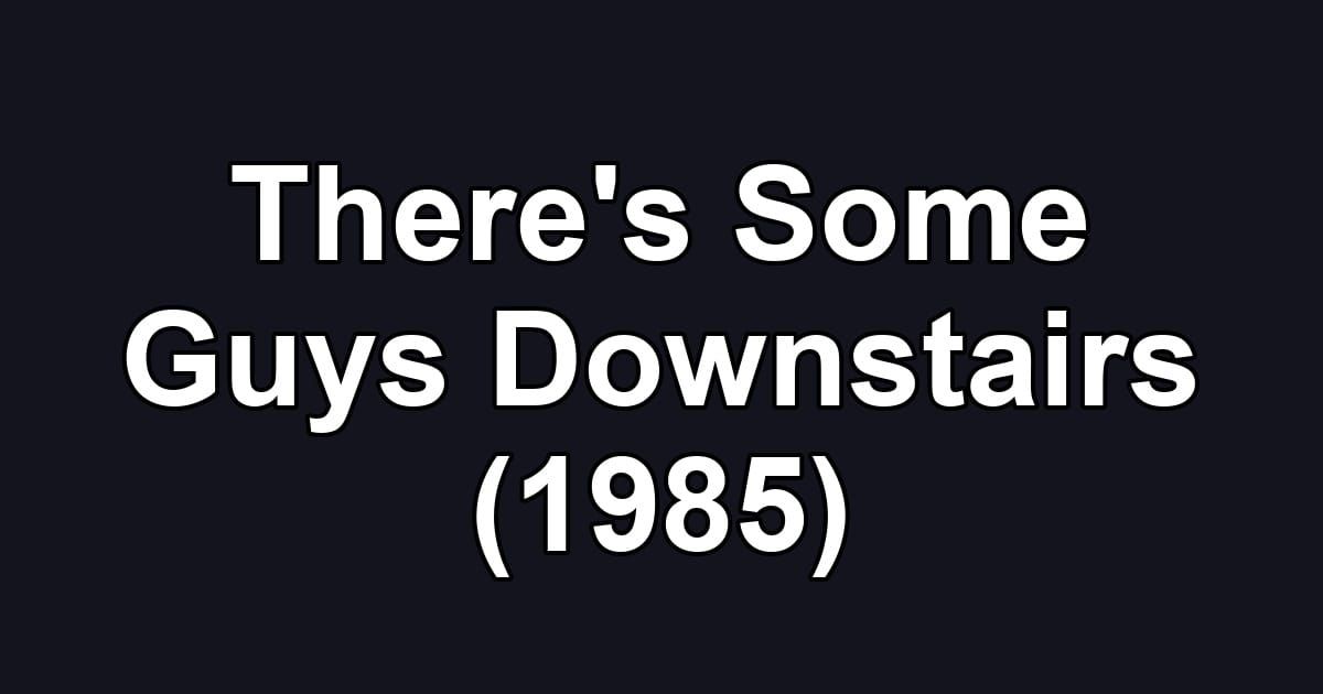 There's Some Guys Downstairs (1985)