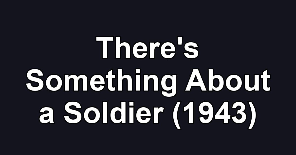There's Something About a Soldier (1943)