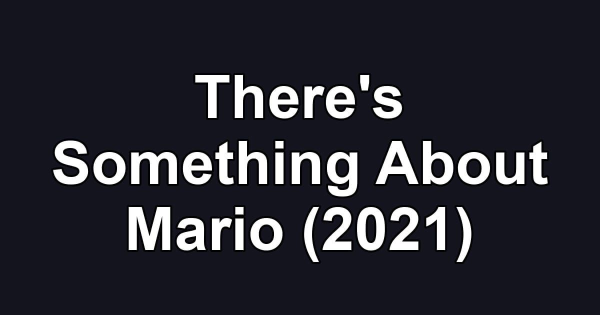 There's Something About Mario (2021)