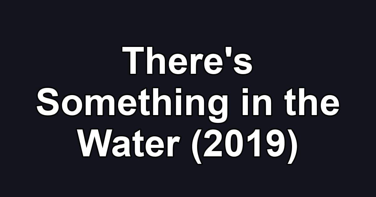 There's Something in the Water (2019)