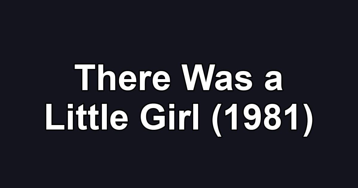There Was a Little Girl (1981)