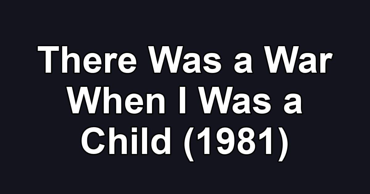 There Was a War When I Was a Child (1981)