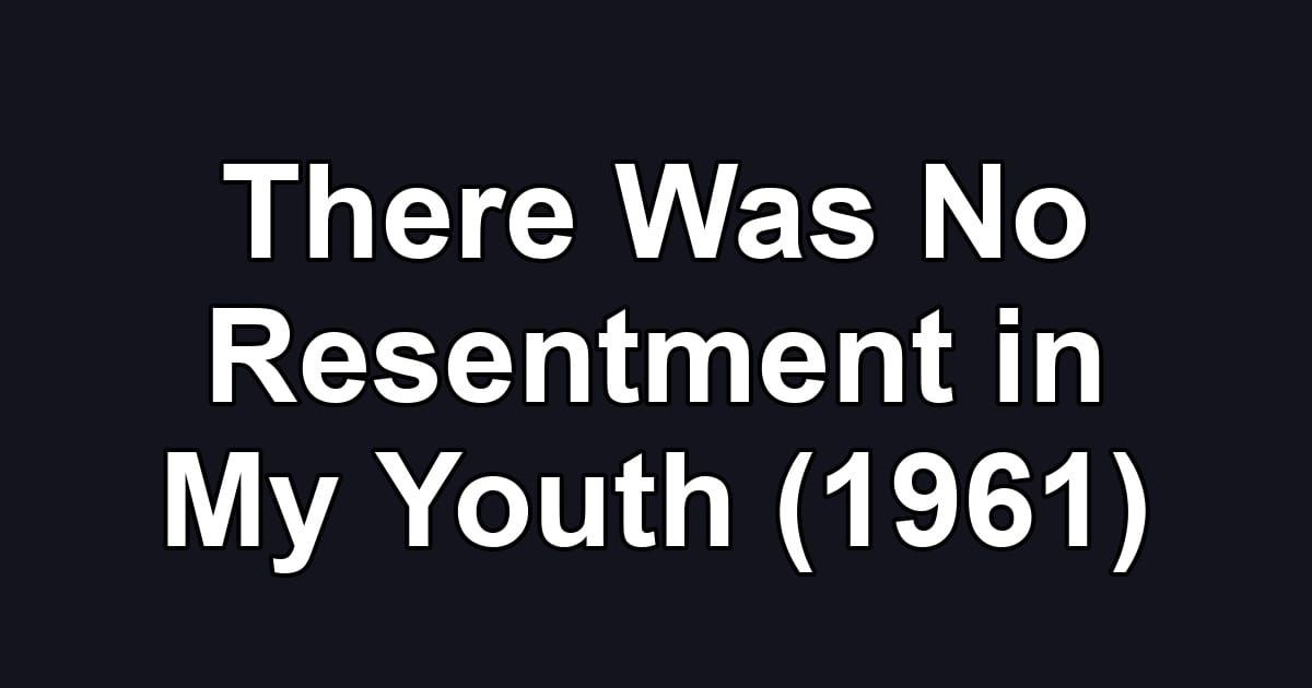 There Was No Resentment in My Youth (1961)