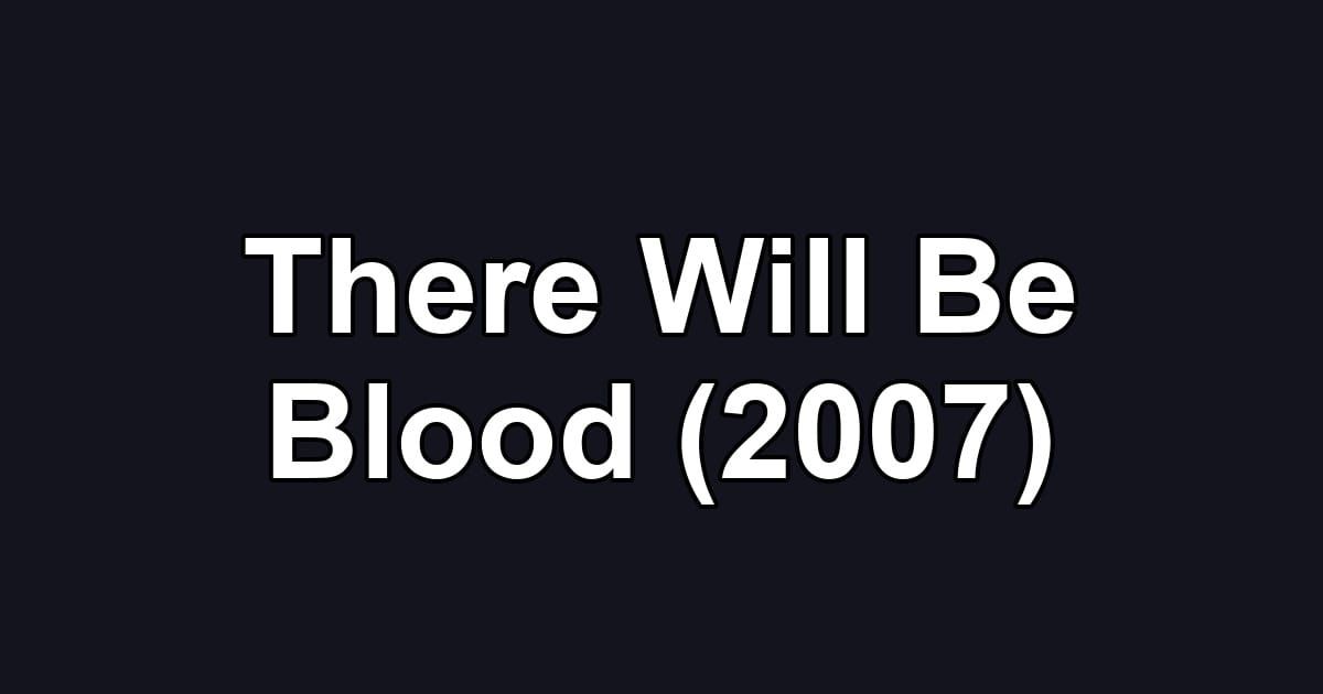 There Will Be Blood (2007)