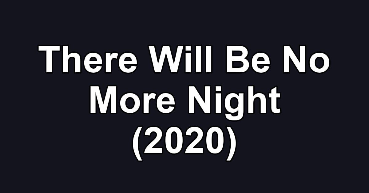 There Will Be No More Night (2020)