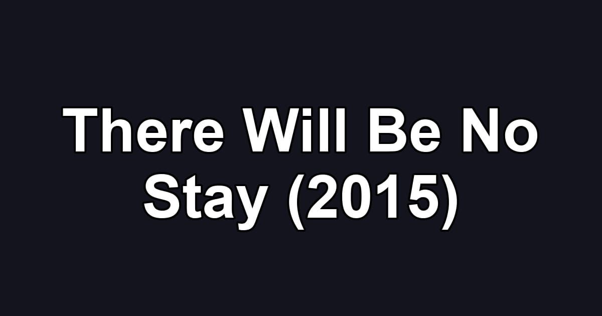 There Will Be No Stay (2015)