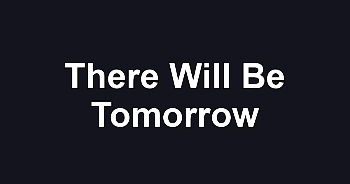 There Will Be Tomorrow