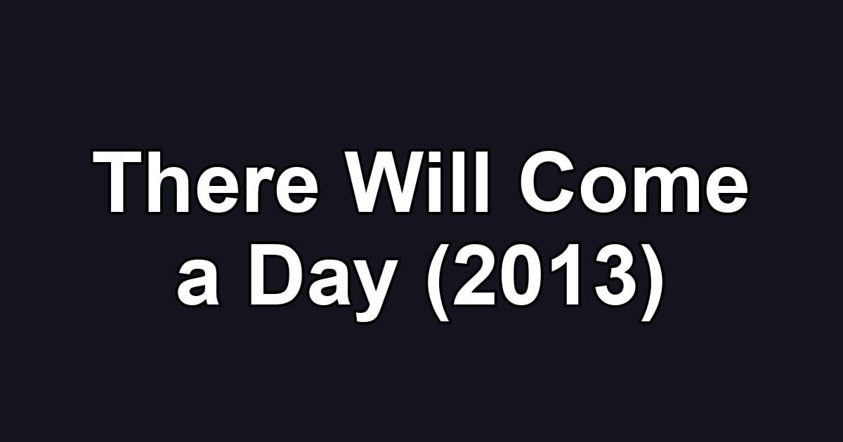 There Will Come a Day (2013)